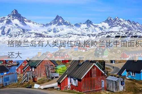 格陵兰岛有人类居住吗,格陵兰比中国面积还大