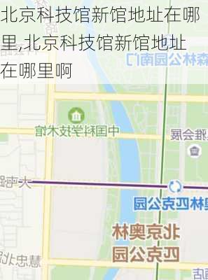 北京科技馆新馆地址在哪里,北京科技馆新馆地址在哪里啊