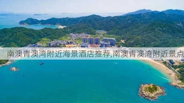 南澳青澳湾附近海景酒店推荐,南澳青澳湾附近景点