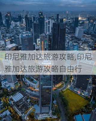 印尼雅加达旅游攻略,印尼雅加达旅游攻略自由行