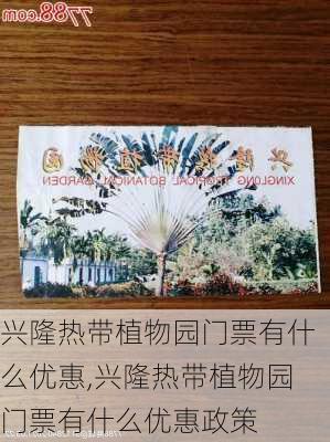 兴隆热带植物园门票有什么优惠,兴隆热带植物园门票有什么优惠政策