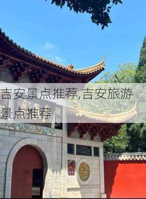 吉安景点推荐,吉安旅游景点推荐