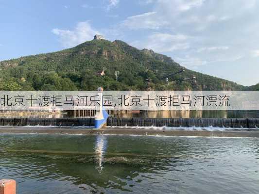 北京十渡拒马河乐园,北京十渡拒马河漂流