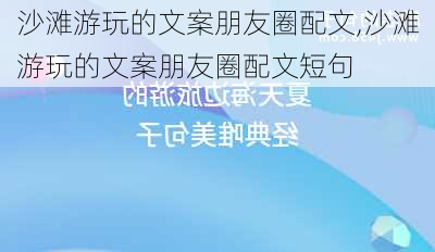 沙滩游玩的文案朋友圈配文,沙滩游玩的文案朋友圈配文短句