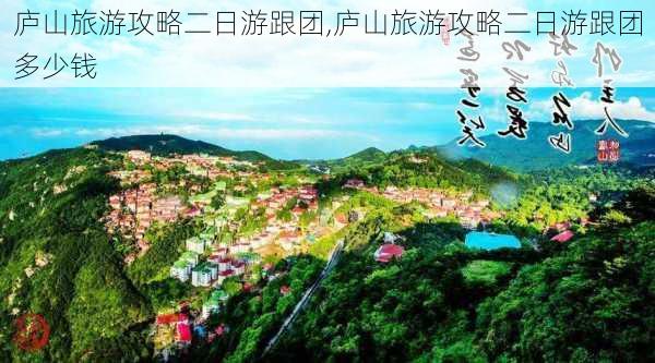 庐山旅游攻略二日游跟团,庐山旅游攻略二日游跟团多少钱