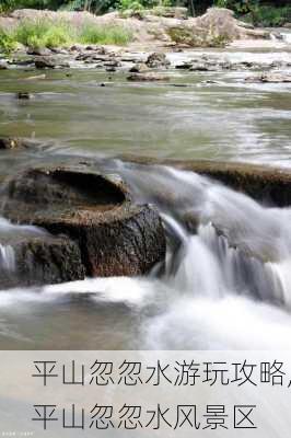 平山忽忽水游玩攻略,平山忽忽水风景区