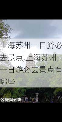 上海苏州一日游必去景点,上海苏州一日游必去景点有哪些