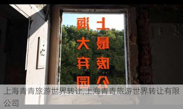 上海青青旅游世界转让,上海青青旅游世界转让有限公司