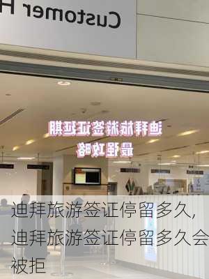 迪拜旅游签证停留多久,迪拜旅游签证停留多久会被拒