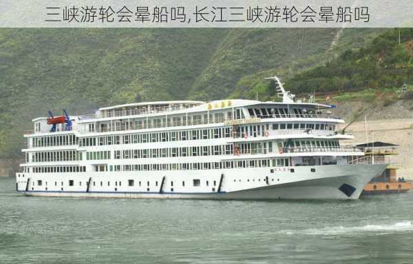 三峡游轮会晕船吗,长江三峡游轮会晕船吗