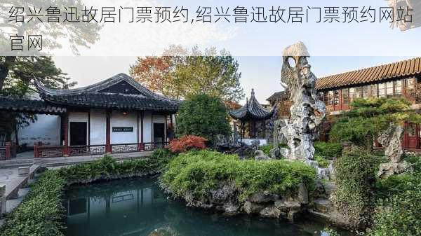 绍兴鲁迅故居门票预约,绍兴鲁迅故居门票预约网站官网