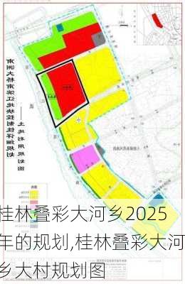 桂林叠彩大河乡2025年的规划,桂林叠彩大河乡大村规划图