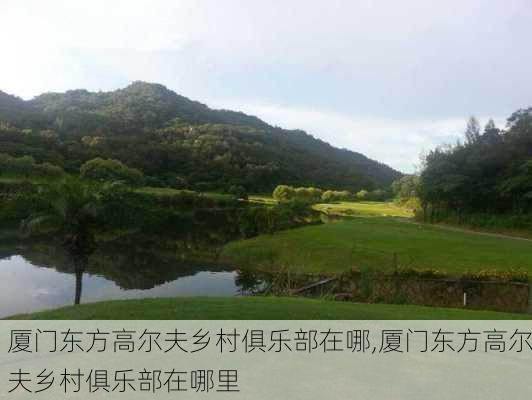 厦门东方高尔夫乡村俱乐部在哪,厦门东方高尔夫乡村俱乐部在哪里