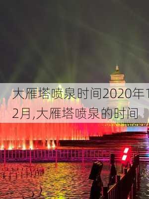 大雁塔喷泉时间2020年12月,大雁塔喷泉的时间