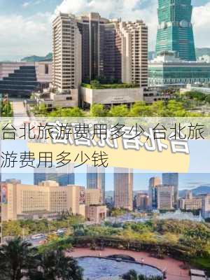 台北旅游费用多少,台北旅游费用多少钱