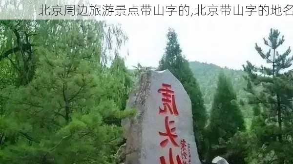 北京周边旅游景点带山字的,北京带山字的地名