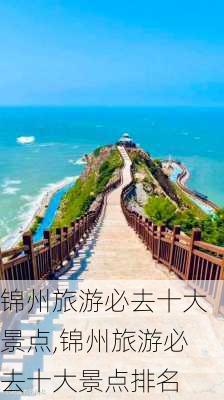 锦州旅游必去十大景点,锦州旅游必去十大景点排名