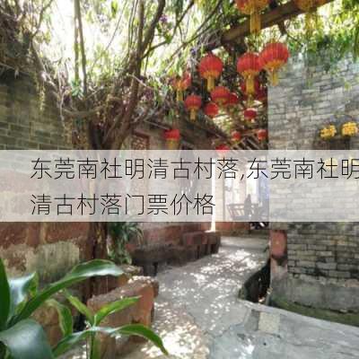 东莞南社明清古村落,东莞南社明清古村落门票价格