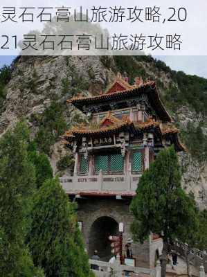 灵石石膏山旅游攻略,2021灵石石膏山旅游攻略