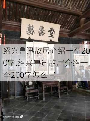 绍兴鲁迅故居介绍一至200字,绍兴鲁迅故居介绍一至200字怎么写