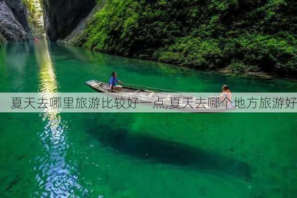 夏天去哪里旅游比较好一点,夏天去哪个地方旅游好