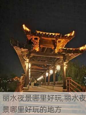 丽水夜景哪里好玩,丽水夜景哪里好玩的地方