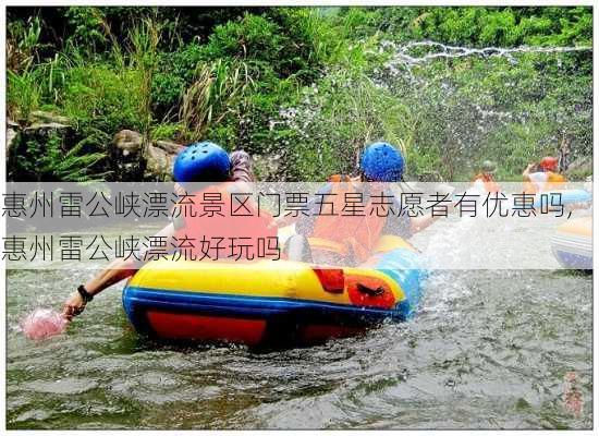 惠州雷公峡漂流景区门票五星志愿者有优惠吗,惠州雷公峡漂流好玩吗