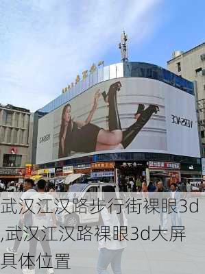 武汉江汉路步行街裸眼3d,武汉江汉路裸眼3d大屏具体位置