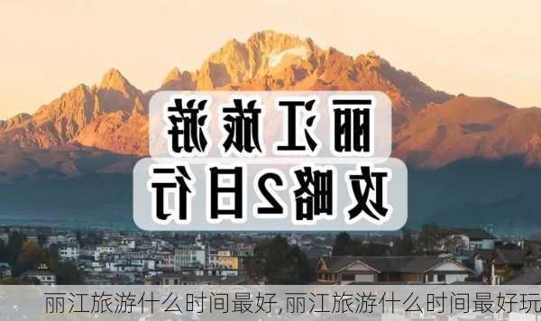 丽江旅游什么时间最好,丽江旅游什么时间最好玩