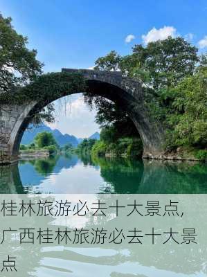 桂林旅游必去十大景点,广西桂林旅游必去十大景点