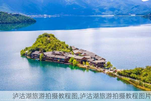 泸沽湖旅游拍摄教程图,泸沽湖旅游拍摄教程图片