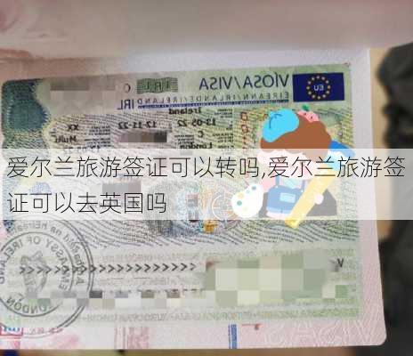 爱尔兰旅游签证可以转吗,爱尔兰旅游签证可以去英国吗