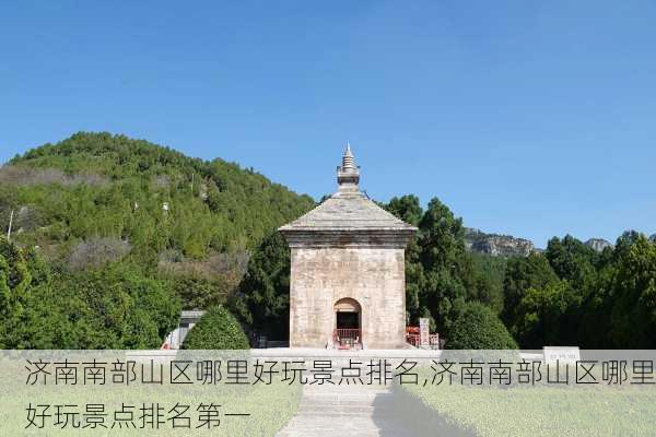 济南南部山区哪里好玩景点排名,济南南部山区哪里好玩景点排名第一