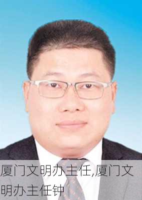 厦门文明办主任,厦门文明办主任钟