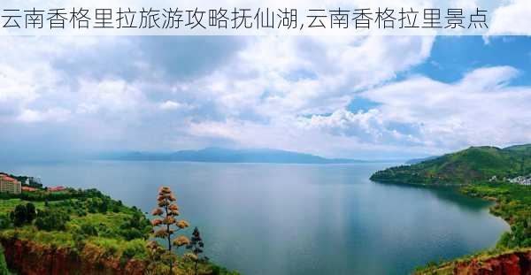 云南香格里拉旅游攻略抚仙湖,云南香格拉里景点