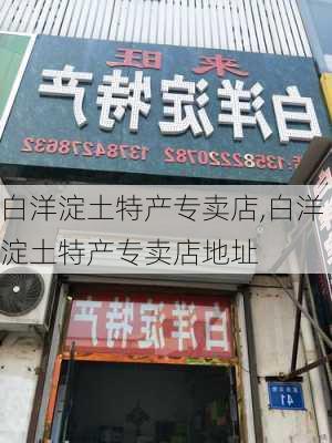 白洋淀土特产专卖店,白洋淀土特产专卖店地址