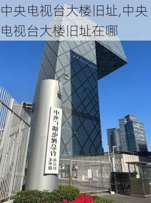 中央电视台大楼旧址,中央电视台大楼旧址在哪